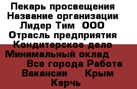 Пекарь просвещения › Название организации ­ Лидер Тим, ООО › Отрасль предприятия ­ Кондитерское дело › Минимальный оклад ­ 29 400 - Все города Работа » Вакансии   . Крым,Керчь